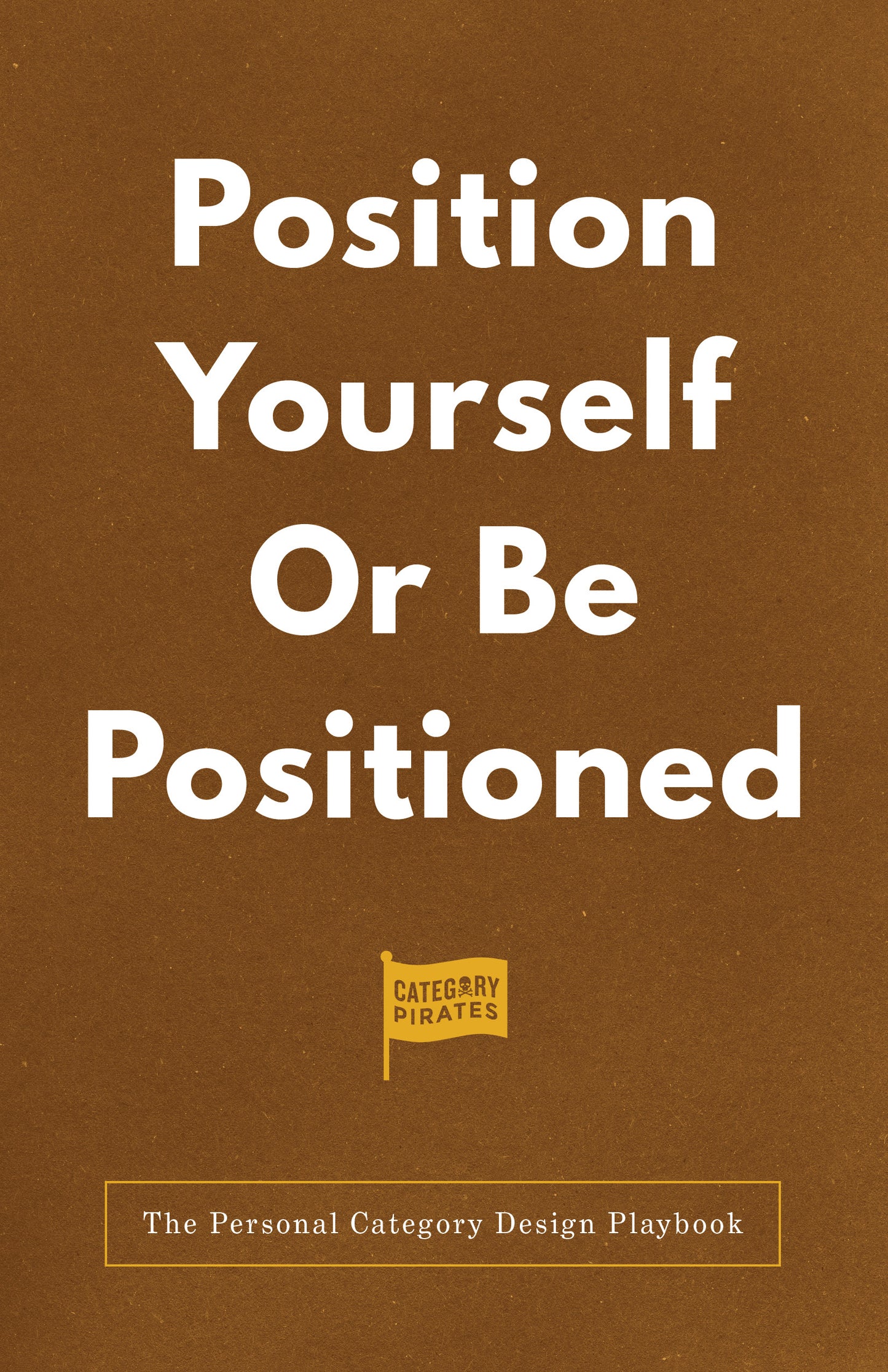 Position Yourself Or Be Positioned: The Personal Category Design Playbook