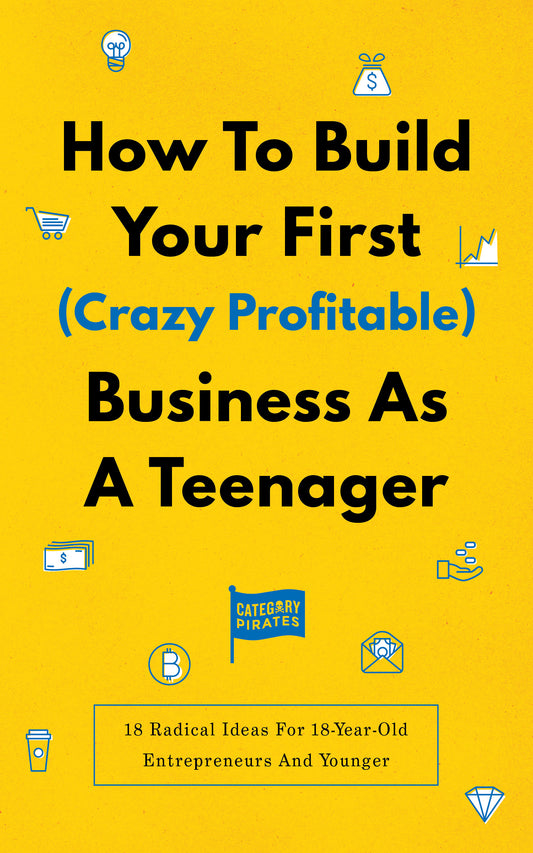 How To Build Your First (Crazy Profitable) Business As A Teenager: 18 Radical Ideas For 18-Year-Old Entrepreneurs And Younger (Paperback)