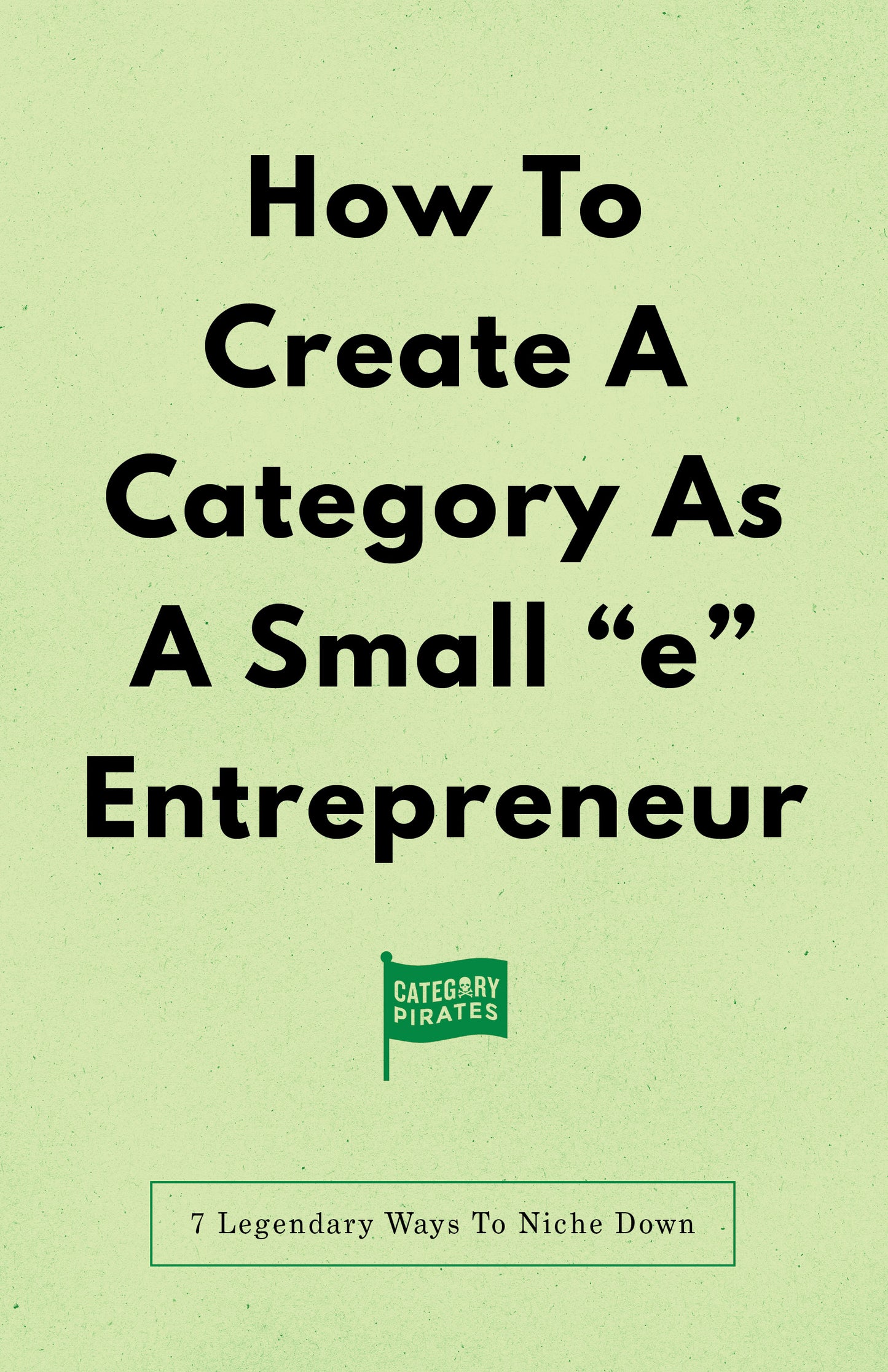 How To Create A Category As A Small "e" Entrepreneur: 7 Legendary Ways To Niche Down