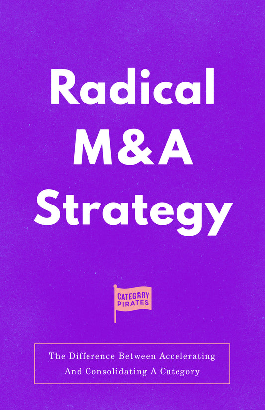 Radical M&A Strategy: The Difference Between Accelerating And Consolidating A Category